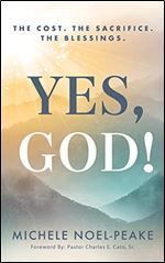 Yes, God!: The Cost. The Sacrifice. The Blessings.