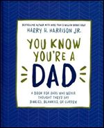 You Know You're a Dad: A Book for Dads Who Never Thought They d Say Binkies, Blankies, or Curfew