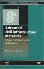 Advanced Civil Infrastructure Materials: Science, Mechanics and Applications (Woodhead Publishing Series in Civil and Structural Engineering)