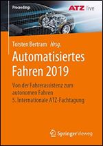 Automatisiertes Fahren 2019: Von der Fahrerassistenz zum autonomen Fahren 5. Internationale ATZ-Fachtagung (Proceedings) (German and English Edition) [German, English]