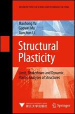 Structural Plasticity: Limit, Shakedown and Dynamic Plastic Analyses of Structures (Advanced Topics in Science and Technology in China)