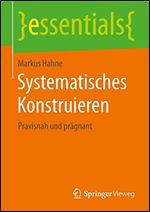 Systematisches Konstruieren: Praxisnah und pragnant (essentials) (German Edition) [German]