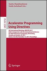Accelerator Programming Using Directives: 4th International Workshop, WACCPD 2017, Held in Conjunction with the International Conference for High Performance ... Notes in Computer Science Book 10732)