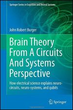Brain Theory From A Circuits And Systems Perspective: How Electrical Science Explains Neuro-circuits, Neuro-systems, and Qubits