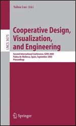 Cooperative Design, Visualization, and Engineering: Second International Conference, CDVE 2005, Palma de Mallorca, Spain, September 18-21, 2005, Proceedings (Lecture Notes in Computer Science (3675))