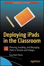 Deploying iPads in the Classroom: Planning, Installing, and Managing iPads in Schools and Colleges (Technology in Action)