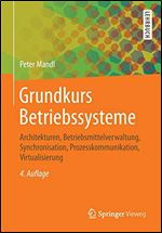 Grundkurs Betriebssysteme: Architekturen, Betriebsmittelverwaltung, Synchronisation, Prozesskommunikation, Virtualisierung [German]