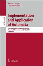 Implementation and Application of Automata: 22nd International Conference, CIAA 2017, Marne-la-Vallee, France, June 27-30, 2017, Proceedings (Lecture Notes in Computer Science)