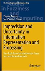 Imprecision and Uncertainty in Information Representation and Processing: New Tools Based on Intuitionistic Fuzzy Sets and Generalized Nets (Studies in Fuzziness and Soft Computing)