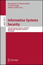 Information Systems Security: 13th International Conference, ICISS 2017, Mumbai, India, December 16-20, 2017, Proceedings (Lecture Notes in Computer Science (10717))