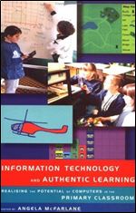 Information Technology and Authentic Learning: Realising the Potential of Computers in the Primary Classroom