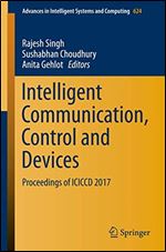 Intelligent Communication, Control and Devices: Proceedings of ICICCD 2017 (Advances in Intelligent Systems and Computing, 624)