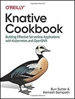 Knative Cookbook: Building Effective Serverless Applications with Kubernetes and OpenShift