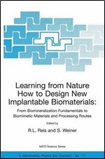 Learning from Nature How to Design New Implantable Biomaterials: From Biomineralization Fundamentals to Biomimetic Materials and Processing Routes: ... 13-24 October 2003 (Nato Science Series II:)