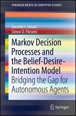 Markov Decision Processes and the Belief-Desire-Intention Model: Bridging the Gap for Autonomous Agents (SpringerBriefs in Computer Science)