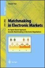 Matchmaking in Electronic Markets: An Agent-Based Approach towards Matchmaking in Electronic Negotiations (Lecture Notes in Computer Science)