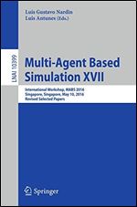 Multi-Agent Based Simulation XVII: International Workshop, MABS 2016, Singapore, Singapore, May 10, 2016, Revised Selected Papers (Lecture Notes in Computer Science Book 10399)