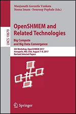 OpenSHMEM and Related Technologies. Big Compute and Big Data Convergence: 4th Workshop, OpenSHMEM 2017, Annapolis, MD, USA, August 7-9, 2017, Revised ... (Lecture Notes in Computer Science (10679))