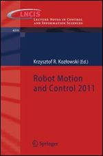Robot Motion and Control 2011 (Lecture Notes in Control and Information Sciences)