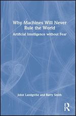 Why Machines Will Never Rule the World: Artificial Intelligence Without Fear