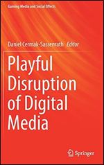 Playful Disruption of Digital Media (Gaming Media and Social Effects)