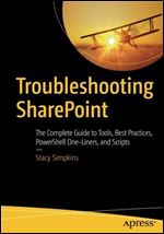 Troubleshooting SharePoint: The Complete Guide to Tools, Best Practices, PowerShell One-Liners, and Scripts