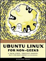 Ubuntu Linux for Non-Geeks: A Pain-Free, Project-Based, Get-Things-Done Guidebook