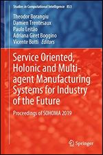 Service Oriented, Holonic and Multi-agent Manufacturing Systems for Industry of the Future: Proceedings of SOHOMA 2019 (Studies in Computational Intelligence)