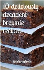 10 deliciously decadent brownie recipes (treats for a sweet tooth)