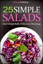 25 Simple Salads and Delightfully Delicious Dressings.