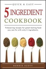 5 Ingredient Cookbook: Timesaving Recipes For Great-Tasting Food