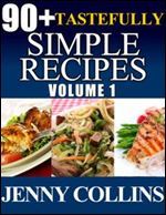 90+ Tastefully Simple Recipes Volume 1: Chicken, Pasta, Salmon Box Set!