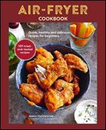 Air-fryer Cookbook: Quick, healthy and delicious recipes for beginners