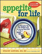 Appetite for Life: The Thumbs-Up, No-Yucks Guide to Getting Your Kid to Be a Great Eater Including Over 100 Kid-Approved Recipes