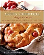 Around a Greek Table: Recipes & Stories Arranged According To The Liturgical Seasons Of The Eastern Church