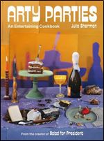 Arty Parties: An Entertaining Cookbook by the Creator of Salad for President