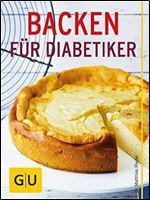 Backen fur Diabetiker: Leckere Rezepte von Eiweibrot bis Kasekuchen [German]