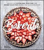 Bakerita: 100+ No-Fuss Gluten-Free, Dairy-Free, and Refined Sugar-Free Recipes for the Modern Baker