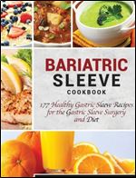 Bariatric Sleeve Cookbook: 177 Healthy Gastric Sleeve Recipes for the Gastric Sleeve Surgery and Diet