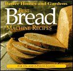 Best Bread Machine Recipes: For 1 1/2- and 2-pound loaves (Better Homes and Gardens Test Kitchen)