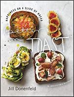 Better on Toast: Happiness on a Slice of Bread 70 Irresistible Recipes