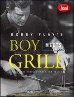 Bobby Flay's Boy Meets Grill: With More Than 125 Bold New Recipes