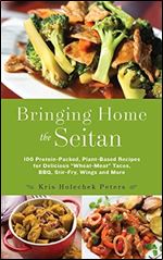 Bringing Home the Seitan: 100 Protein-Packed, Plant-Based Recipes for Delicious 'Wheat-Meat' Tacos, BBQ, Stir-Fry, Wings and More