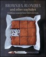 Brownies, Blondies and Other Traybakes: 65 delicious recipes for home-baked sweet treats