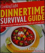 Cooking Light Dinnertime Survival Guide: Feed Your Family. Save Your Sanity.