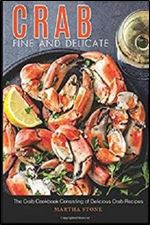 Crab Fine and Delicate: The Crab Cookbook Consisting of Delicious Crab Recipes