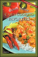 Down-Home Cajun Cooking Favorites: The Best Authentic Cajun Recipes from Louisiana s Bayou Country, or How to Cook Traditional Cajun Meals as if You Were Born a Cajun Ed 2