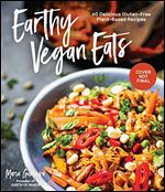 Earthy Vegan Eats: 60 Delicious Gluten-Free Plant-Based Recipes