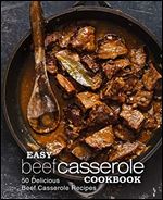 Easy Beef Casserole Cookbook: 50 Delicious Beef Casserole Recipes (2nd Edition)