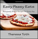 Easy Peasy Eats: Deliciously Simple Recipes for Every Day